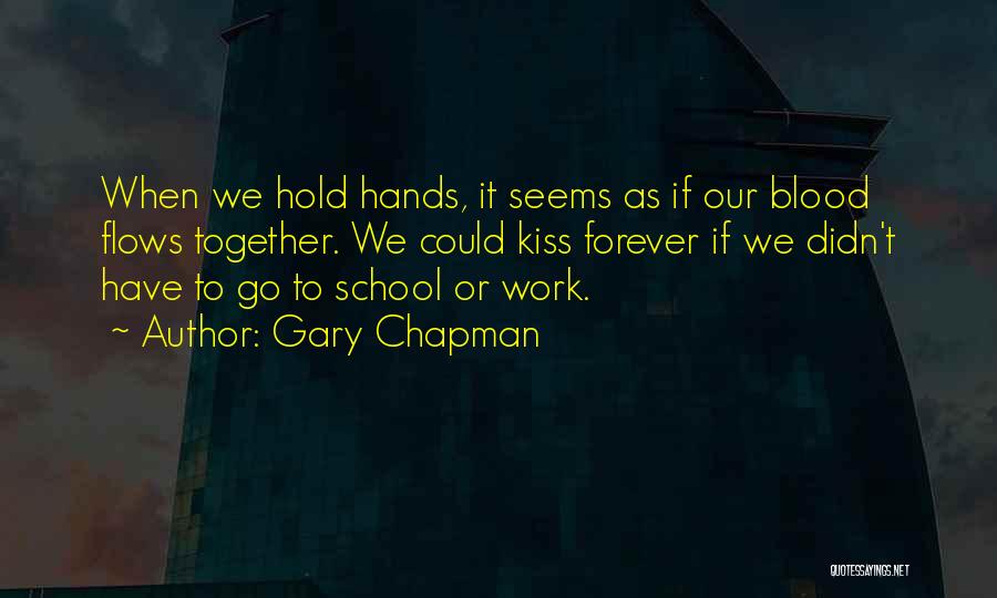 Gary Chapman Quotes: When We Hold Hands, It Seems As If Our Blood Flows Together. We Could Kiss Forever If We Didn't Have