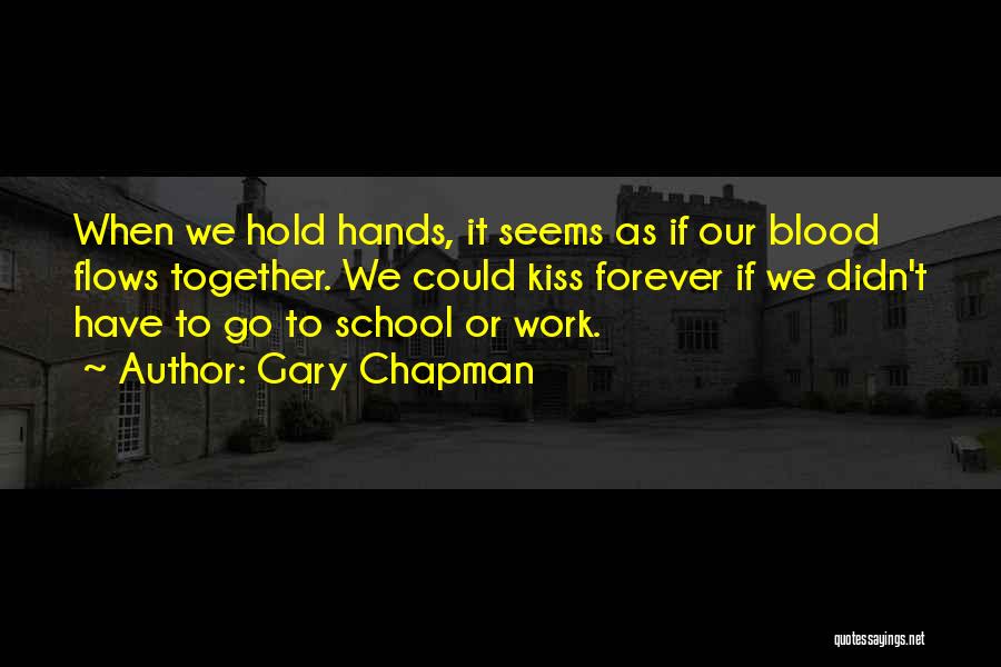 Gary Chapman Quotes: When We Hold Hands, It Seems As If Our Blood Flows Together. We Could Kiss Forever If We Didn't Have