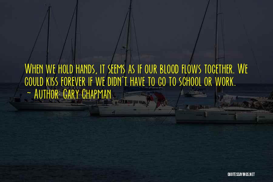 Gary Chapman Quotes: When We Hold Hands, It Seems As If Our Blood Flows Together. We Could Kiss Forever If We Didn't Have