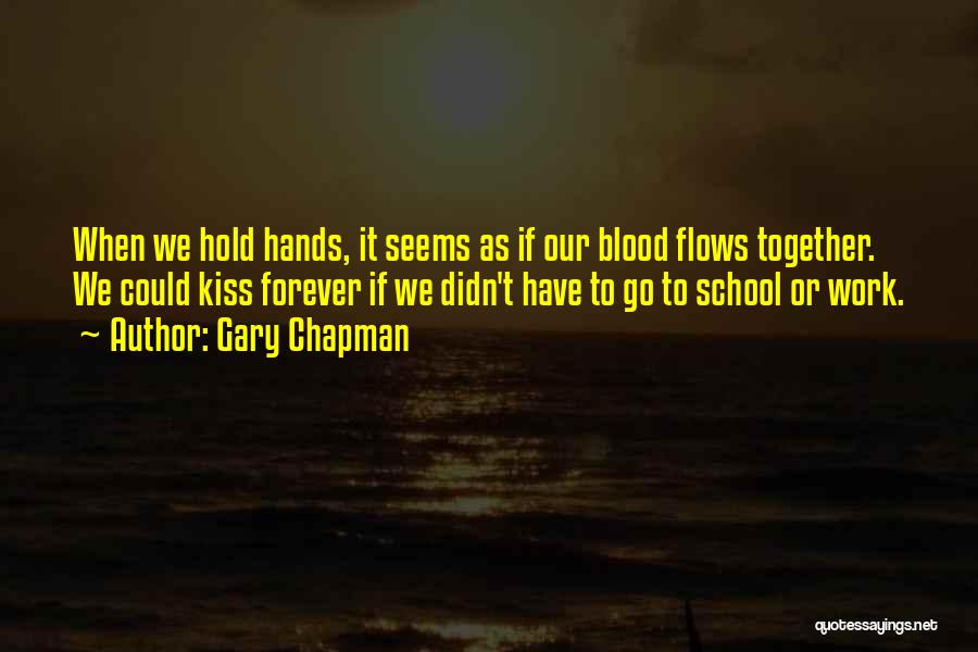 Gary Chapman Quotes: When We Hold Hands, It Seems As If Our Blood Flows Together. We Could Kiss Forever If We Didn't Have