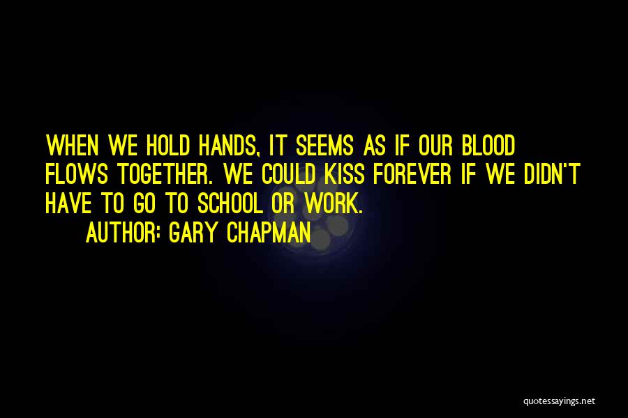 Gary Chapman Quotes: When We Hold Hands, It Seems As If Our Blood Flows Together. We Could Kiss Forever If We Didn't Have