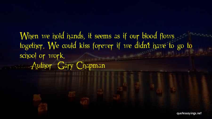 Gary Chapman Quotes: When We Hold Hands, It Seems As If Our Blood Flows Together. We Could Kiss Forever If We Didn't Have