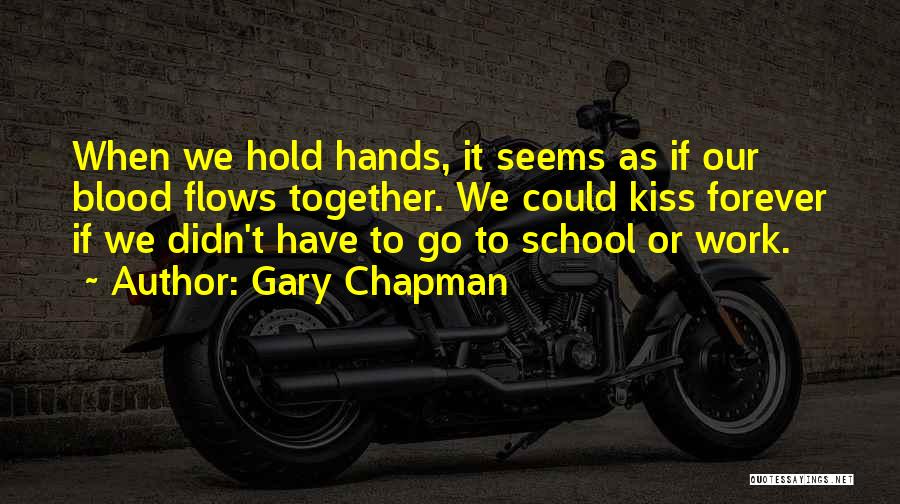 Gary Chapman Quotes: When We Hold Hands, It Seems As If Our Blood Flows Together. We Could Kiss Forever If We Didn't Have