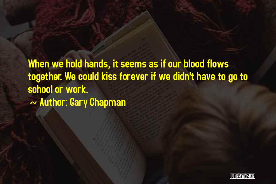 Gary Chapman Quotes: When We Hold Hands, It Seems As If Our Blood Flows Together. We Could Kiss Forever If We Didn't Have