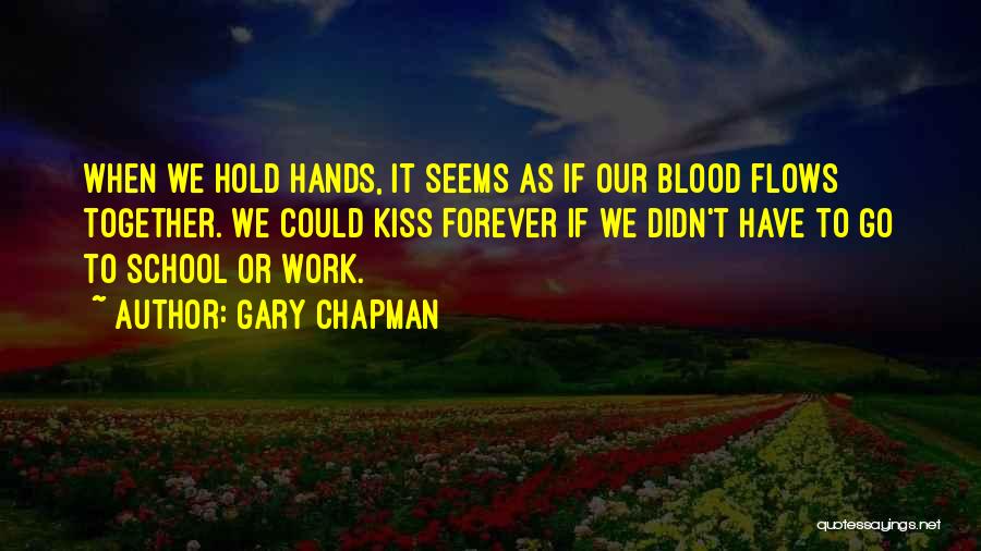 Gary Chapman Quotes: When We Hold Hands, It Seems As If Our Blood Flows Together. We Could Kiss Forever If We Didn't Have