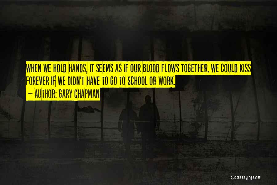 Gary Chapman Quotes: When We Hold Hands, It Seems As If Our Blood Flows Together. We Could Kiss Forever If We Didn't Have