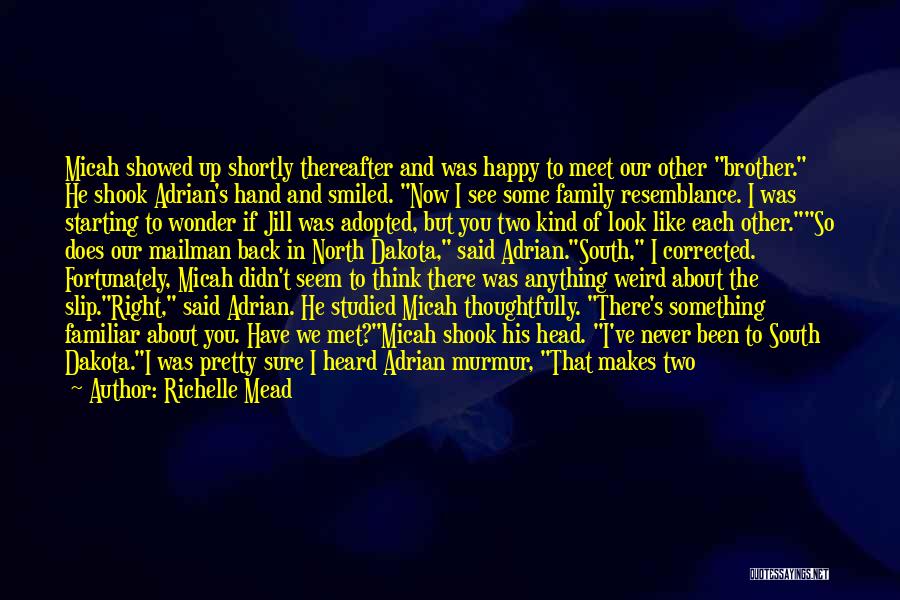 Richelle Mead Quotes: Micah Showed Up Shortly Thereafter And Was Happy To Meet Our Other Brother. He Shook Adrian's Hand And Smiled. Now