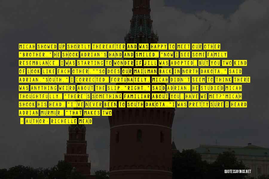 Richelle Mead Quotes: Micah Showed Up Shortly Thereafter And Was Happy To Meet Our Other Brother. He Shook Adrian's Hand And Smiled. Now