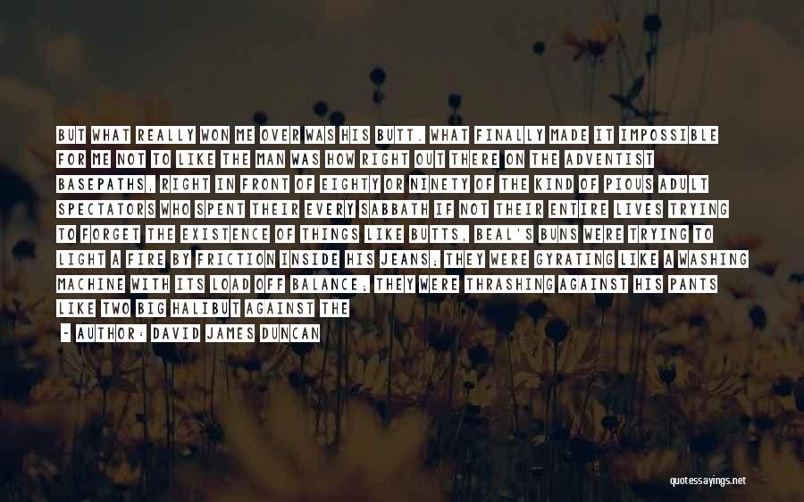 David James Duncan Quotes: But What Really Won Me Over Was His Butt. What Finally Made It Impossible For Me Not To Like The