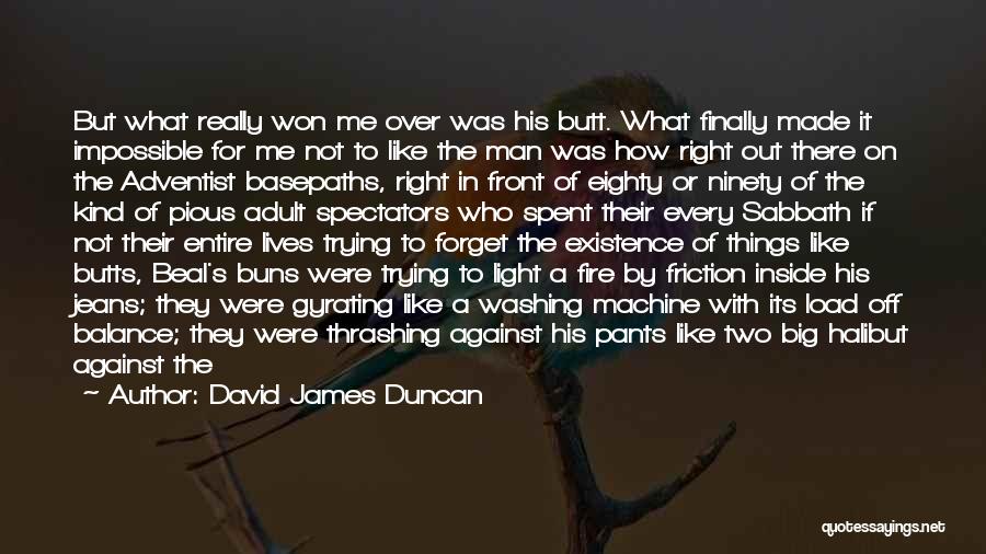 David James Duncan Quotes: But What Really Won Me Over Was His Butt. What Finally Made It Impossible For Me Not To Like The