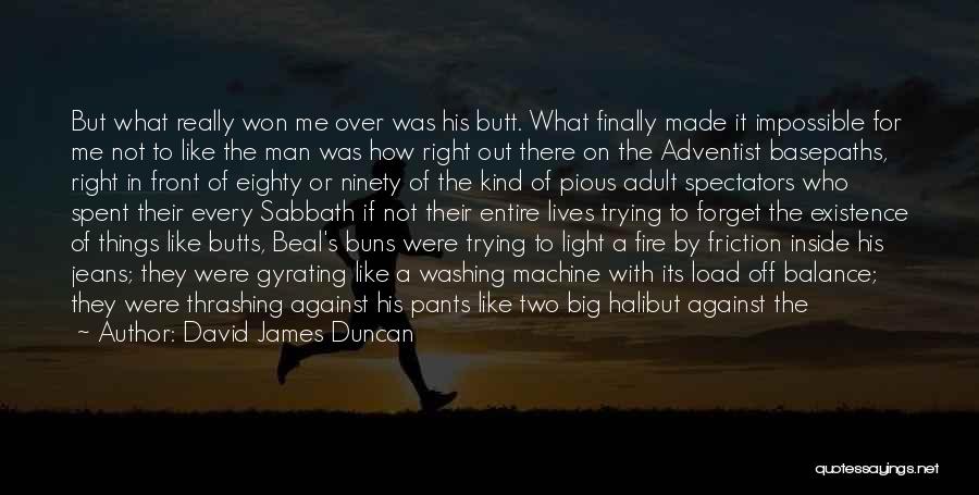 David James Duncan Quotes: But What Really Won Me Over Was His Butt. What Finally Made It Impossible For Me Not To Like The