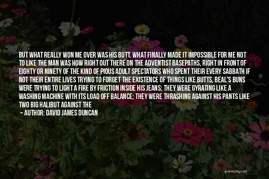 David James Duncan Quotes: But What Really Won Me Over Was His Butt. What Finally Made It Impossible For Me Not To Like The