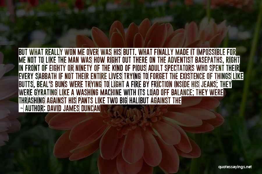David James Duncan Quotes: But What Really Won Me Over Was His Butt. What Finally Made It Impossible For Me Not To Like The