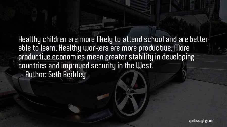 Seth Berkley Quotes: Healthy Children Are More Likely To Attend School And Are Better Able To Learn. Healthy Workers Are More Productive. More