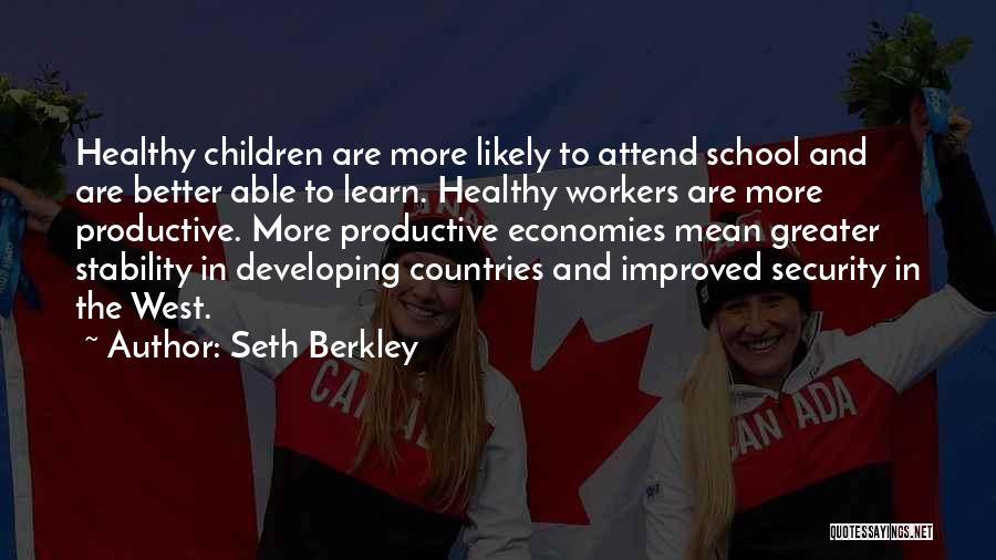 Seth Berkley Quotes: Healthy Children Are More Likely To Attend School And Are Better Able To Learn. Healthy Workers Are More Productive. More