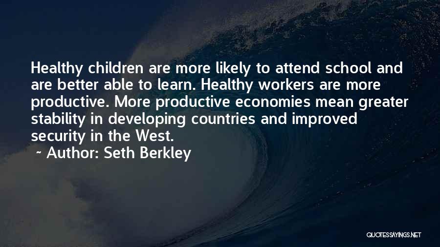 Seth Berkley Quotes: Healthy Children Are More Likely To Attend School And Are Better Able To Learn. Healthy Workers Are More Productive. More