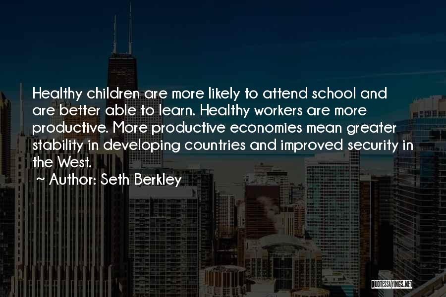 Seth Berkley Quotes: Healthy Children Are More Likely To Attend School And Are Better Able To Learn. Healthy Workers Are More Productive. More