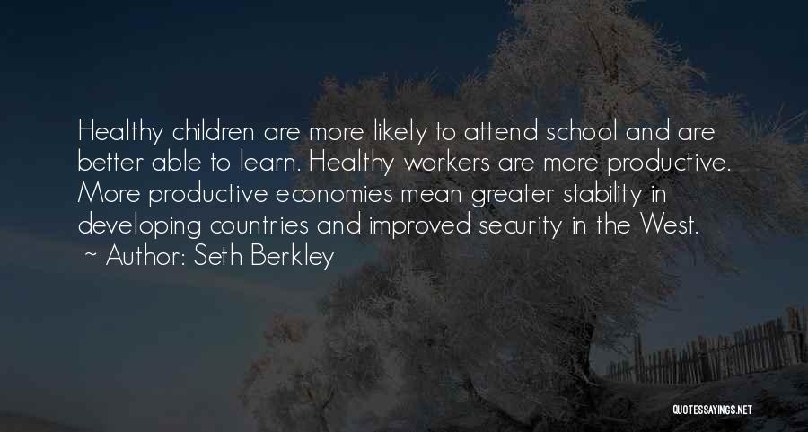 Seth Berkley Quotes: Healthy Children Are More Likely To Attend School And Are Better Able To Learn. Healthy Workers Are More Productive. More