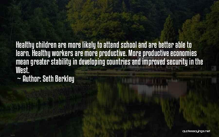 Seth Berkley Quotes: Healthy Children Are More Likely To Attend School And Are Better Able To Learn. Healthy Workers Are More Productive. More