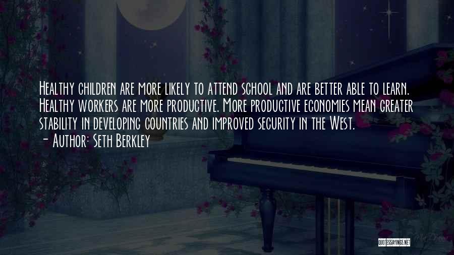 Seth Berkley Quotes: Healthy Children Are More Likely To Attend School And Are Better Able To Learn. Healthy Workers Are More Productive. More