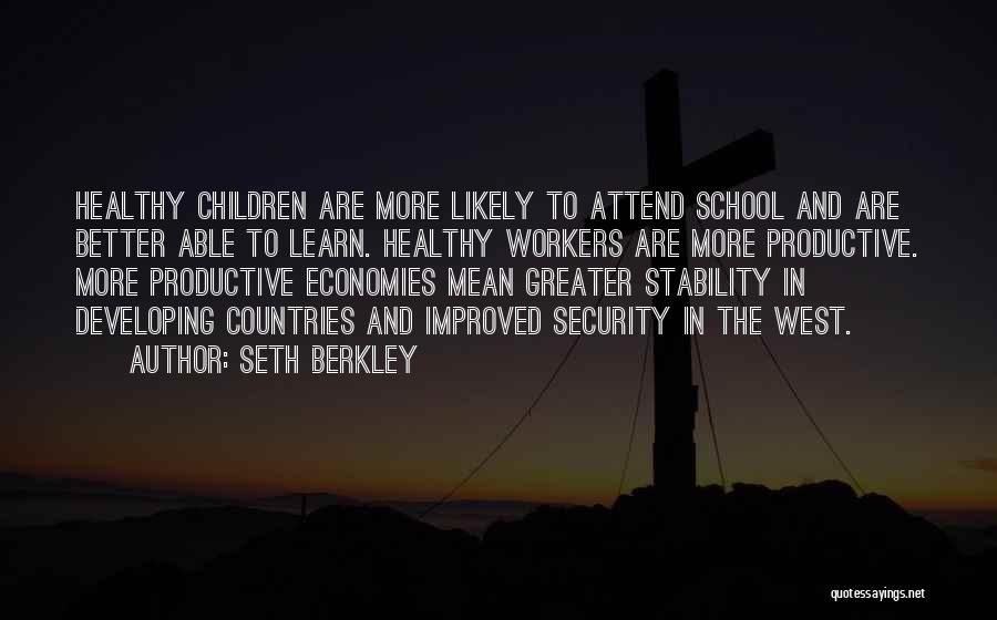 Seth Berkley Quotes: Healthy Children Are More Likely To Attend School And Are Better Able To Learn. Healthy Workers Are More Productive. More