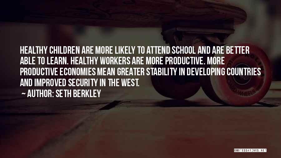 Seth Berkley Quotes: Healthy Children Are More Likely To Attend School And Are Better Able To Learn. Healthy Workers Are More Productive. More