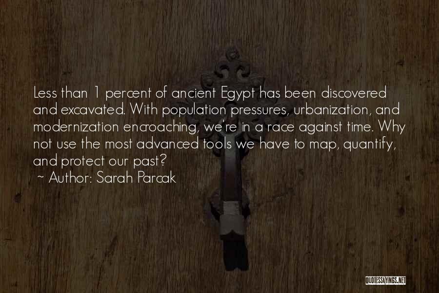 Sarah Parcak Quotes: Less Than 1 Percent Of Ancient Egypt Has Been Discovered And Excavated. With Population Pressures, Urbanization, And Modernization Encroaching, We're