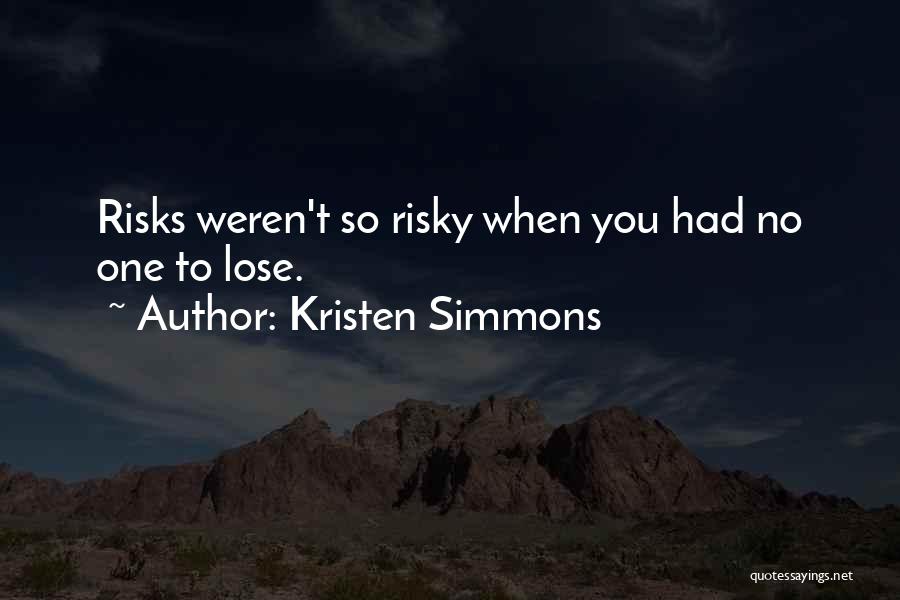 Kristen Simmons Quotes: Risks Weren't So Risky When You Had No One To Lose.