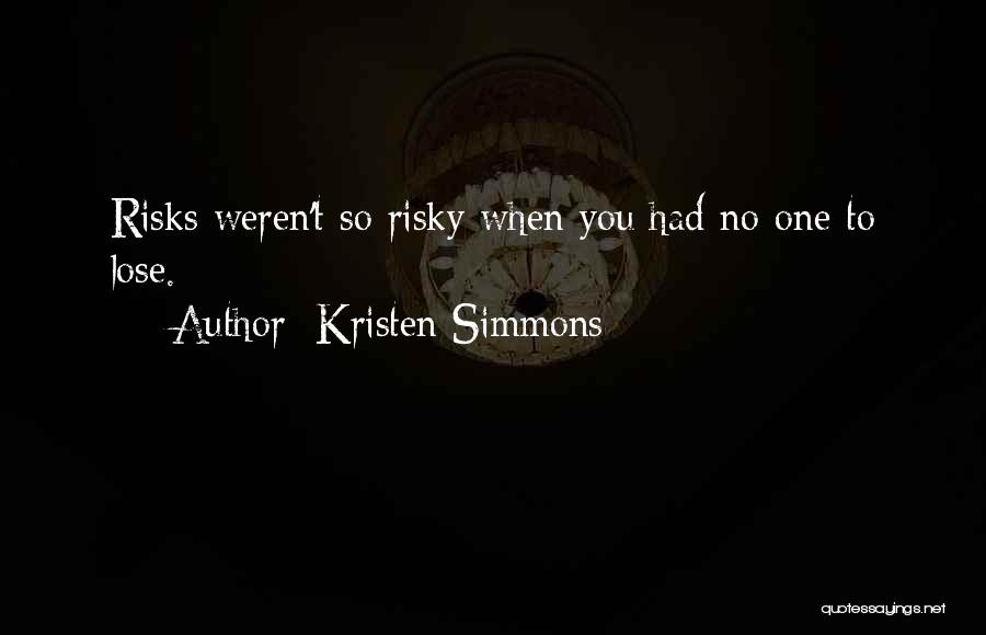 Kristen Simmons Quotes: Risks Weren't So Risky When You Had No One To Lose.