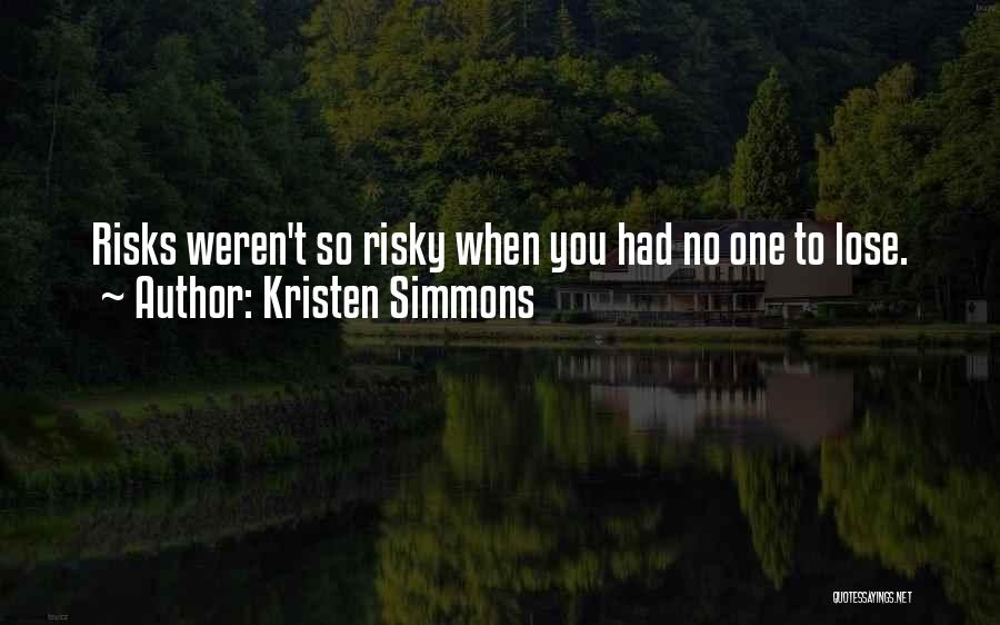 Kristen Simmons Quotes: Risks Weren't So Risky When You Had No One To Lose.