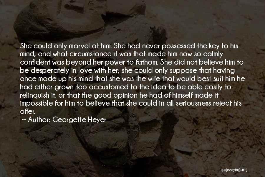 Georgette Heyer Quotes: She Could Only Marvel At Him. She Had Never Possessed The Key To His Mind, And What Circumstance It Was