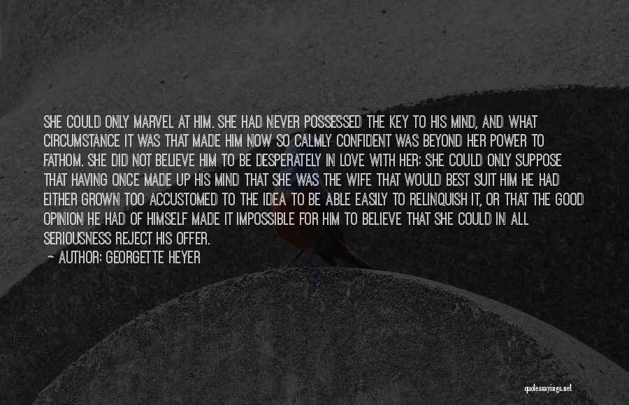 Georgette Heyer Quotes: She Could Only Marvel At Him. She Had Never Possessed The Key To His Mind, And What Circumstance It Was