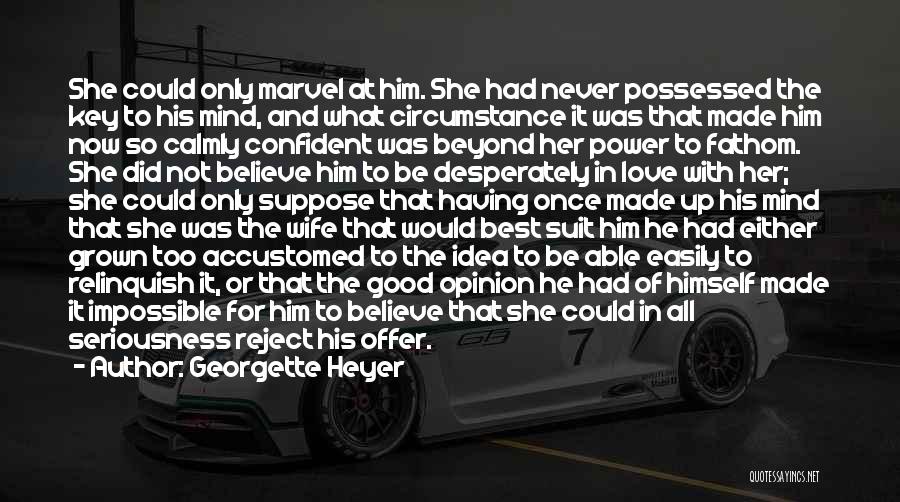 Georgette Heyer Quotes: She Could Only Marvel At Him. She Had Never Possessed The Key To His Mind, And What Circumstance It Was