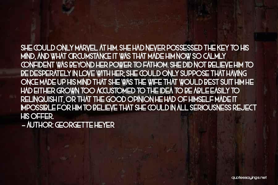 Georgette Heyer Quotes: She Could Only Marvel At Him. She Had Never Possessed The Key To His Mind, And What Circumstance It Was