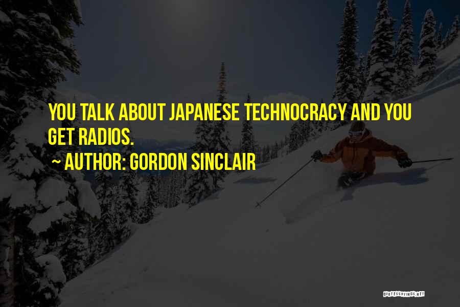 Gordon Sinclair Quotes: You Talk About Japanese Technocracy And You Get Radios.