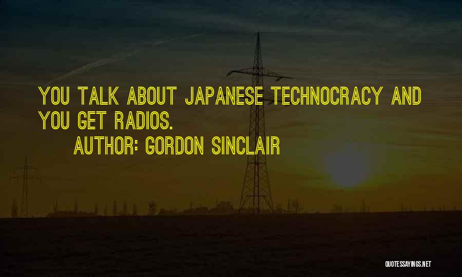 Gordon Sinclair Quotes: You Talk About Japanese Technocracy And You Get Radios.