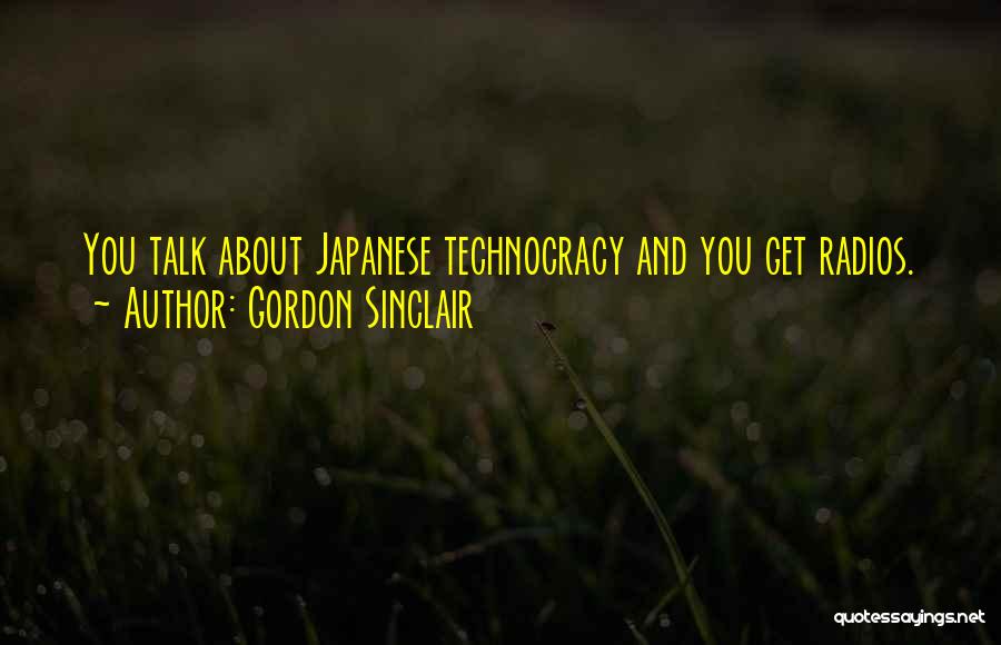 Gordon Sinclair Quotes: You Talk About Japanese Technocracy And You Get Radios.