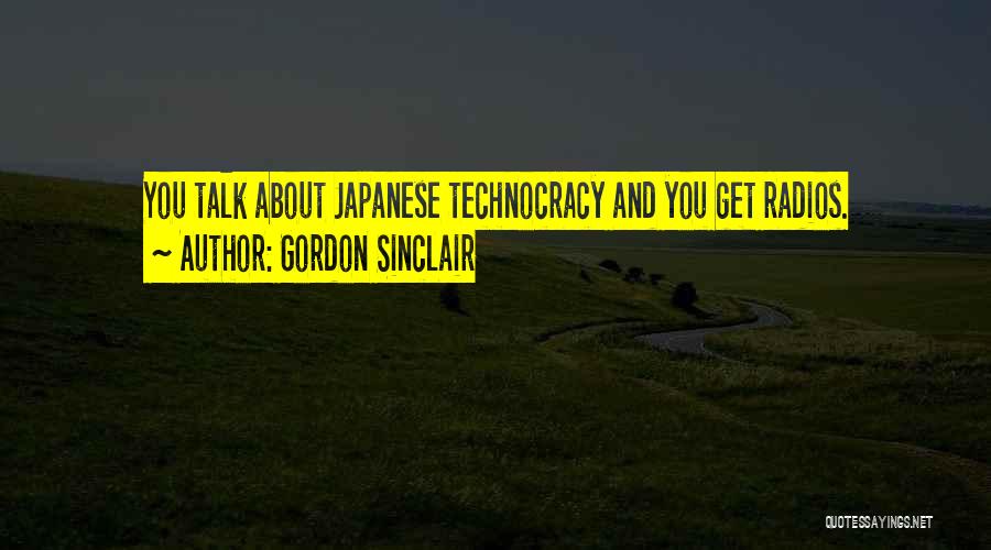 Gordon Sinclair Quotes: You Talk About Japanese Technocracy And You Get Radios.