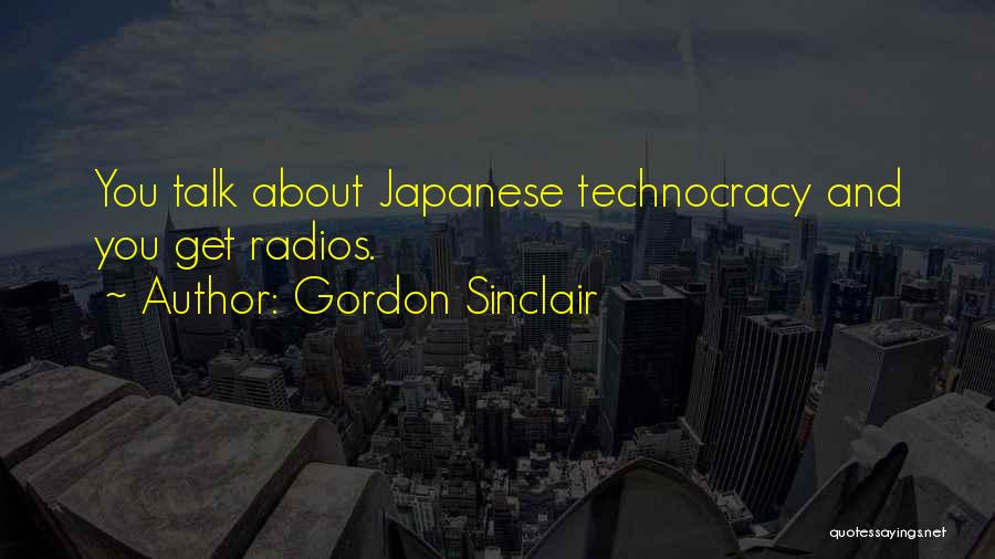 Gordon Sinclair Quotes: You Talk About Japanese Technocracy And You Get Radios.