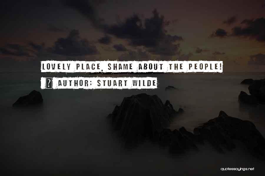 Stuart Wilde Quotes: Lovely Place, Shame About The People!