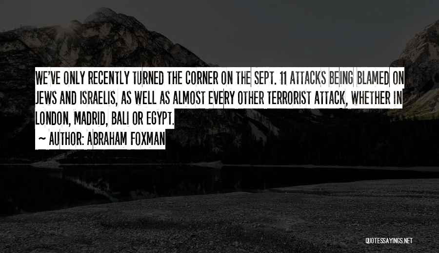 Abraham Foxman Quotes: We've Only Recently Turned The Corner On The Sept. 11 Attacks Being Blamed On Jews And Israelis, As Well As