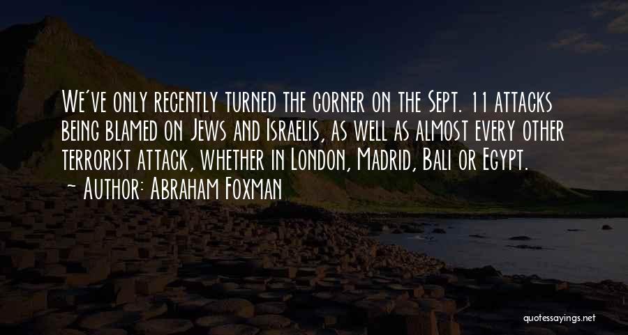 Abraham Foxman Quotes: We've Only Recently Turned The Corner On The Sept. 11 Attacks Being Blamed On Jews And Israelis, As Well As