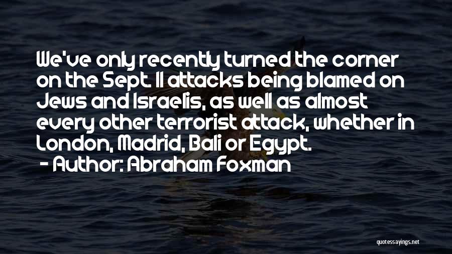 Abraham Foxman Quotes: We've Only Recently Turned The Corner On The Sept. 11 Attacks Being Blamed On Jews And Israelis, As Well As