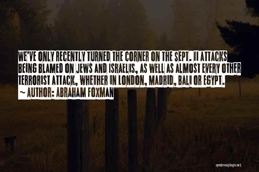 Abraham Foxman Quotes: We've Only Recently Turned The Corner On The Sept. 11 Attacks Being Blamed On Jews And Israelis, As Well As