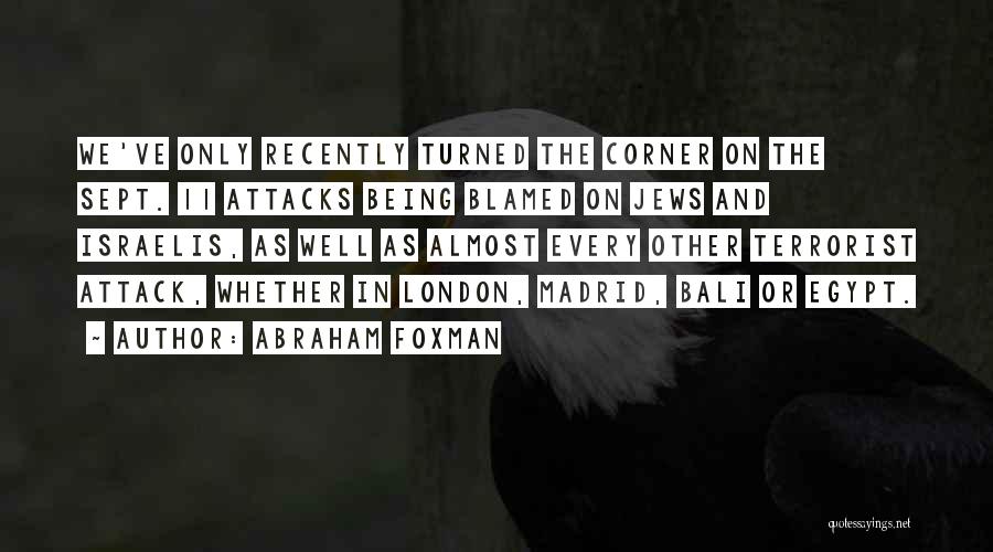 Abraham Foxman Quotes: We've Only Recently Turned The Corner On The Sept. 11 Attacks Being Blamed On Jews And Israelis, As Well As