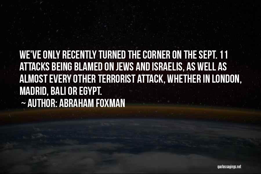 Abraham Foxman Quotes: We've Only Recently Turned The Corner On The Sept. 11 Attacks Being Blamed On Jews And Israelis, As Well As