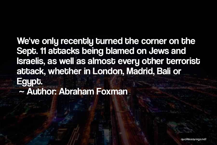 Abraham Foxman Quotes: We've Only Recently Turned The Corner On The Sept. 11 Attacks Being Blamed On Jews And Israelis, As Well As