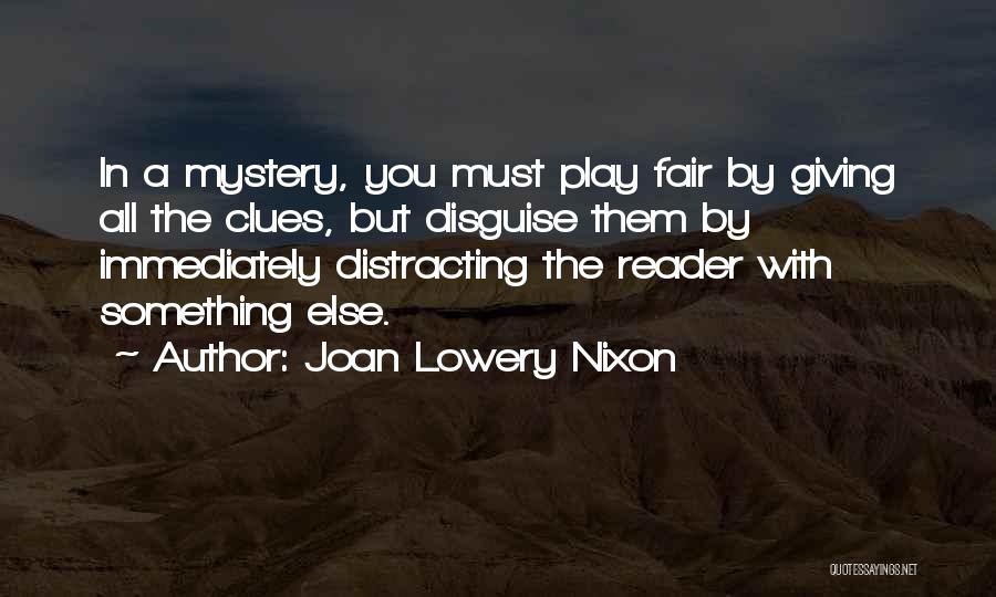 Joan Lowery Nixon Quotes: In A Mystery, You Must Play Fair By Giving All The Clues, But Disguise Them By Immediately Distracting The Reader