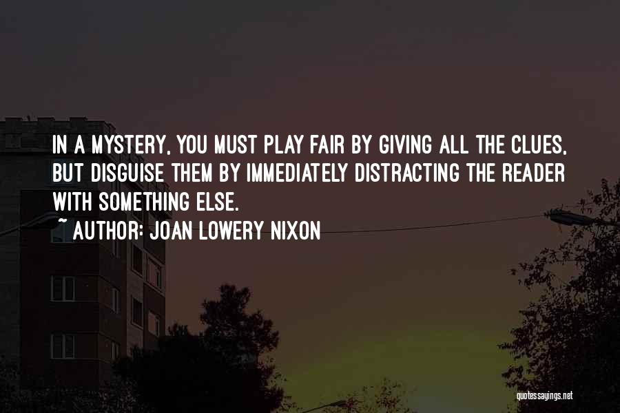 Joan Lowery Nixon Quotes: In A Mystery, You Must Play Fair By Giving All The Clues, But Disguise Them By Immediately Distracting The Reader