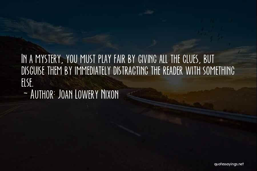 Joan Lowery Nixon Quotes: In A Mystery, You Must Play Fair By Giving All The Clues, But Disguise Them By Immediately Distracting The Reader